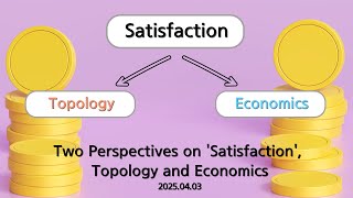 Two Perspectives on Satisfaction_Topology and Economics